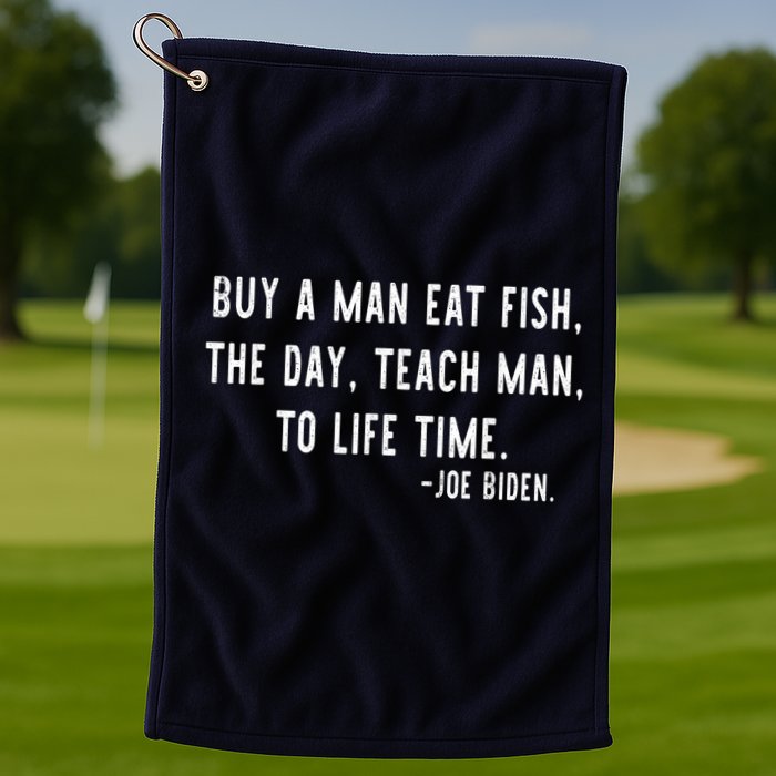 Joe Biden, Buy A Man Eat Fish The Day Teach Man To Life Time Golf Towel