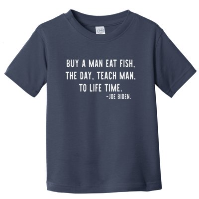 Joe Biden, Buy A Man Eat Fish The Day Teach Man To Life Time Toddler T-Shirt