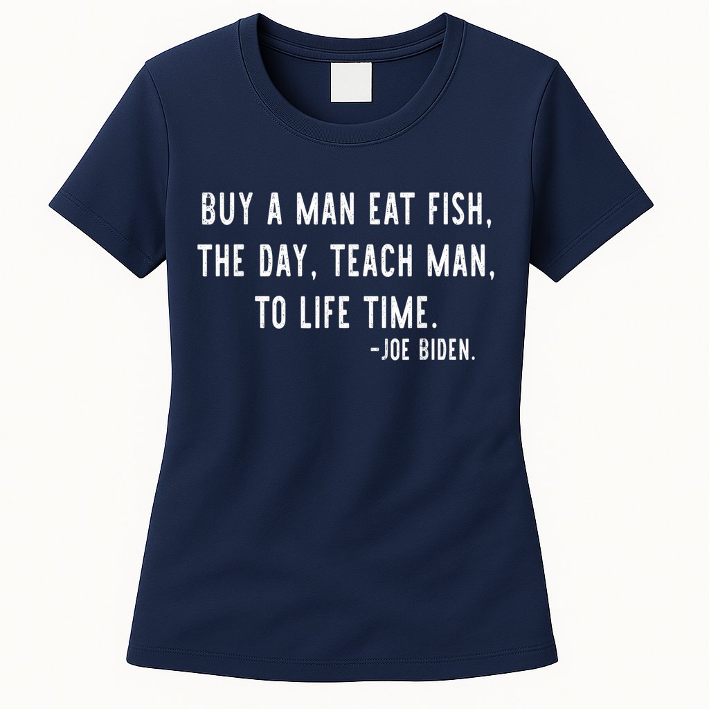 Joe Biden, Buy A Man Eat Fish The Day Teach Man To Life Time Womens T-Shirt