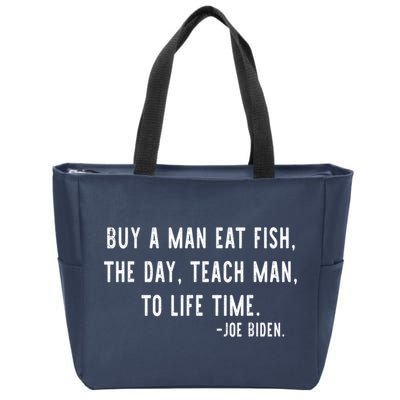 Joe Biden, Buy A Man Eat Fish The Day Teach Man To Life Time Zip Tote Bag