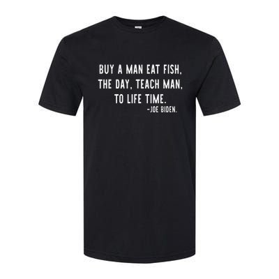 Joe Biden, Buy A Man Eat Fish The Day Teach Man To Life Time Softstyle CVC T-Shirt