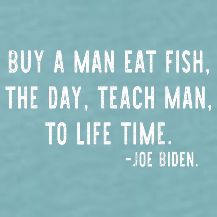Joe Biden, Buy A Man Eat Fish The Day Teach Man To Life Time Sueded Cloud Jersey T-Shirt