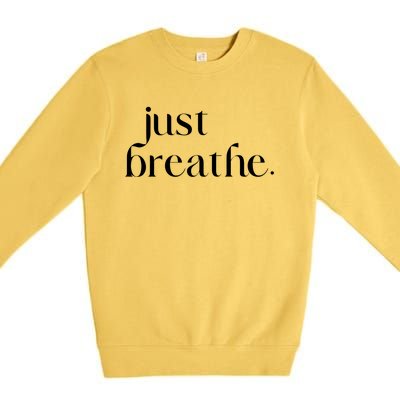 Just Breathe Cute Graphic Mindfulness Meditation Yoga Funny Gift Premium Crewneck Sweatshirt