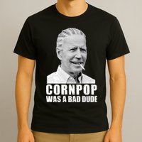 Joe Biden Cornpop Was A Bad Dude T-Shirt