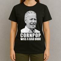 Joe Biden Cornpop Was A Bad Dude T-Shirt