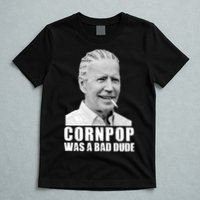 Joe Biden Cornpop Was A Bad Dude T-Shirt