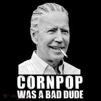 Joe Biden Cornpop Was A Bad Dude Poster