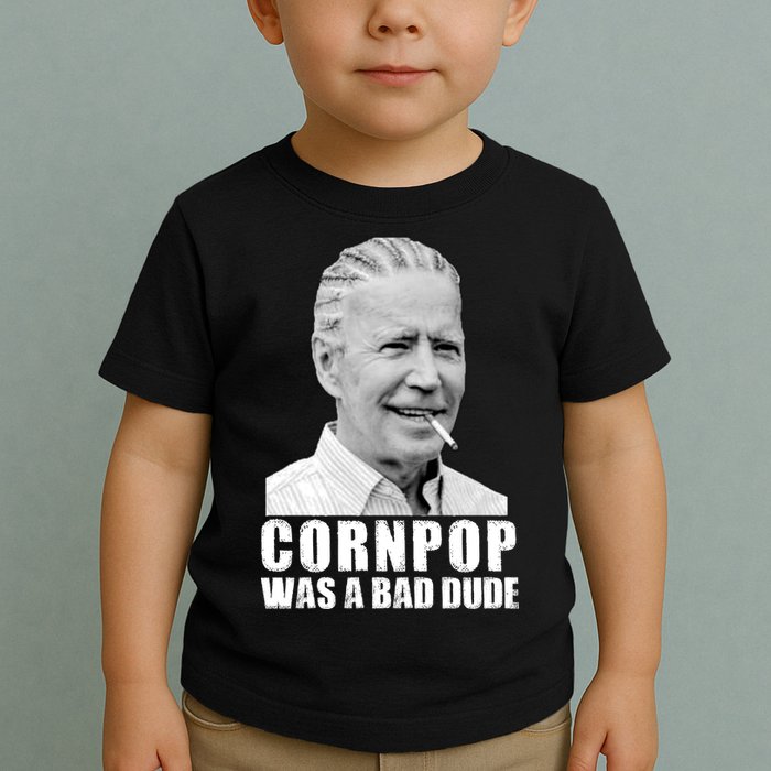 Joe Biden Cornpop Was A Bad Dude Toddler T-Shirt