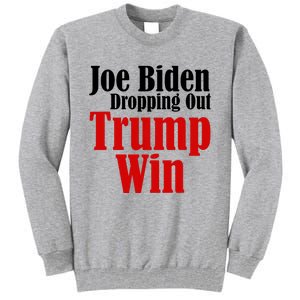 Joe Biden Dropping Out Trump Win 2024 Of Presidential Race Tall Sweatshirt