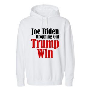 Joe Biden Dropping Out Trump Win 2024 Of Presidential Race Garment-Dyed Fleece Hoodie