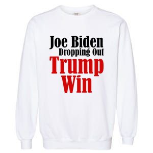 Joe Biden Dropping Out Trump Win 2024 Of Presidential Race Garment-Dyed Sweatshirt