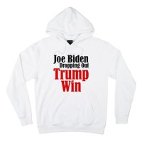 Joe Biden Dropping Out Trump Win 2024 Of Presidential Race Hoodie