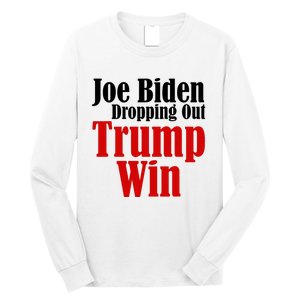 Joe Biden Dropping Out Trump Win 2024 Of Presidential Race Long Sleeve Shirt