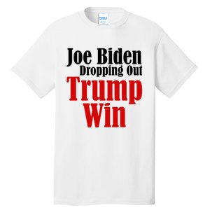 Joe Biden Dropping Out Trump Win 2024 Of Presidential Race Tall T-Shirt