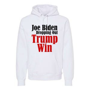 Joe Biden Dropping Out Trump Win 2024 Of Presidential Race Premium Hoodie