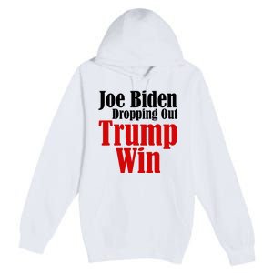 Joe Biden Dropping Out Trump Win 2024 Of Presidential Race Premium Pullover Hoodie