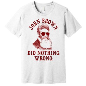 John Brown Did Nothing Wrong Premium T-Shirt