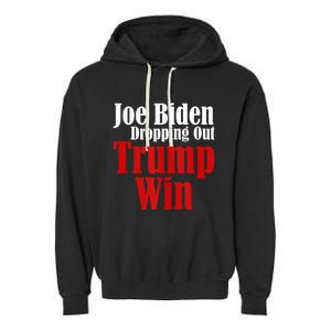 Joe Biden Dropping Out Trump Win 2024 Of Presidential Race Garment-Dyed Fleece Hoodie