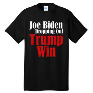 Joe Biden Dropping Out Trump Win 2024 Of Presidential Race Tall T-Shirt