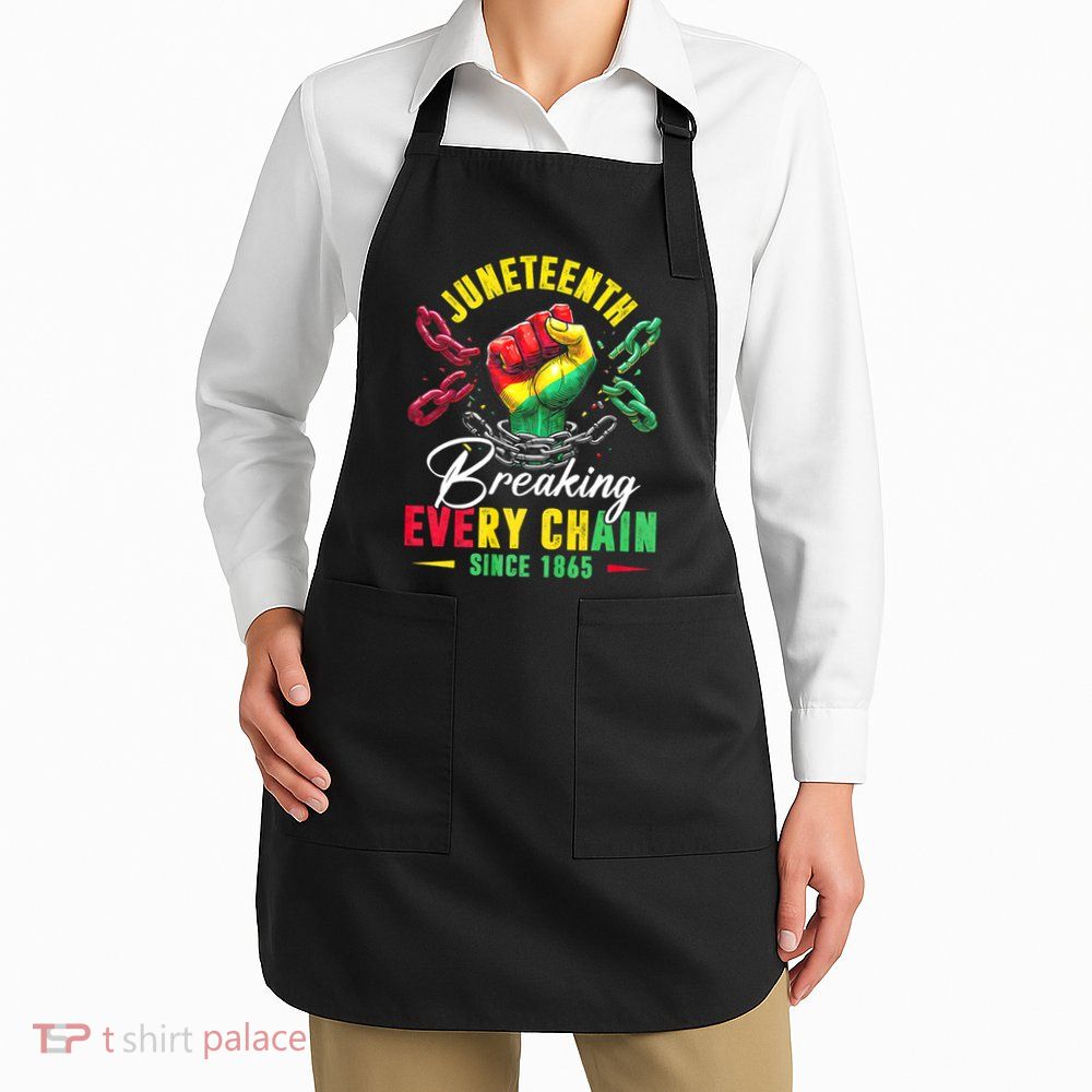 Juneteenth Breaking Every Chain Since 1865 Juneteenth Is My Independence Day Apron