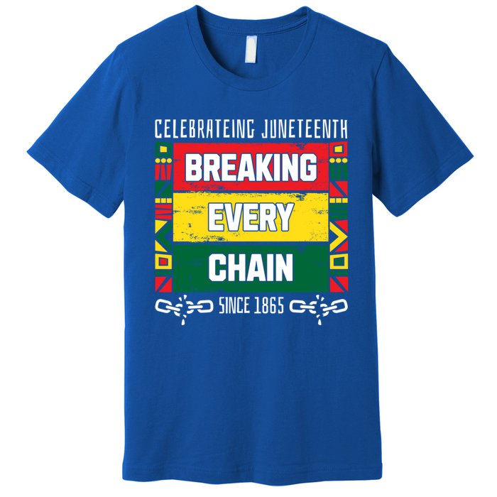 Junenth Breaking Every Chain Since 1865 Freedom Day Gift Premium T-Shirt