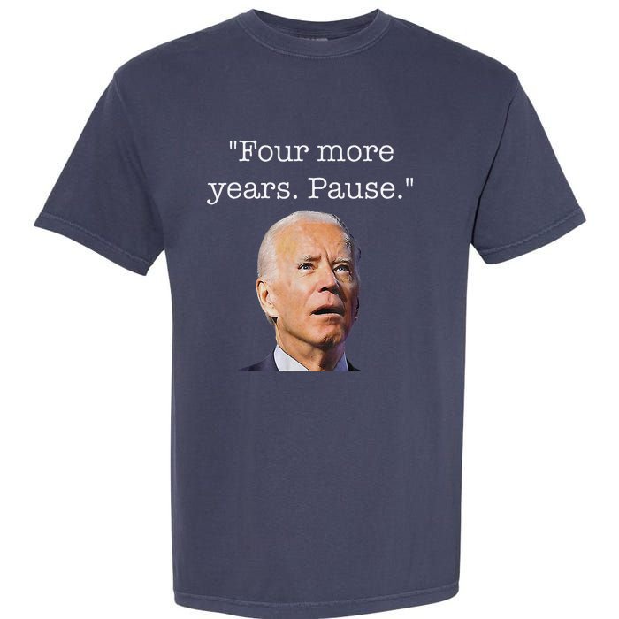 Joe Biden Funny Quote Saying Four More Years Pause Biden Garment-Dyed Heavyweight T-Shirt