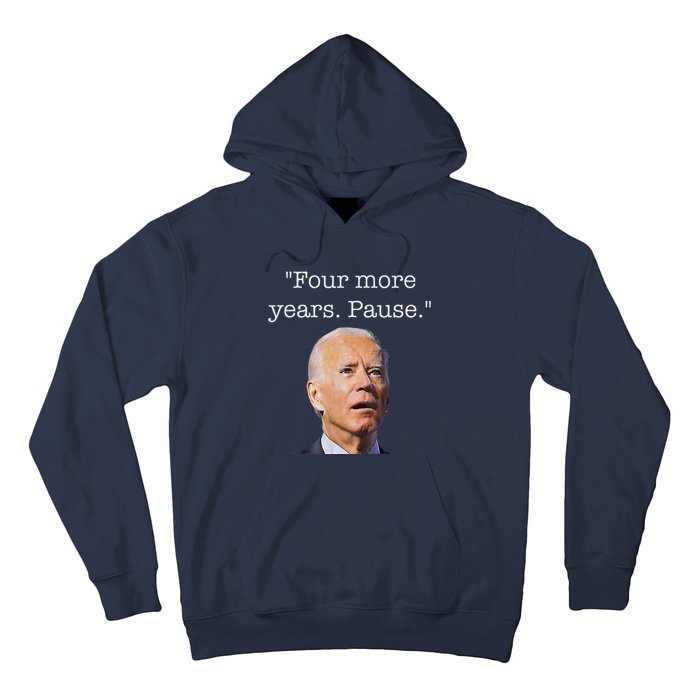 Joe Biden Funny Quote Saying Four More Years Pause Biden Hoodie