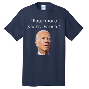 Joe Biden Funny Quote Saying Four More Years Pause Biden Tall T-Shirt