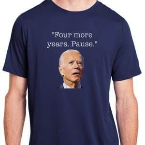 Joe Biden Funny Quote Saying Four More Years Pause Biden Adult ChromaSoft Performance T-Shirt