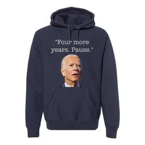 Joe Biden Funny Quote Saying Four More Years Pause Biden Premium Hoodie