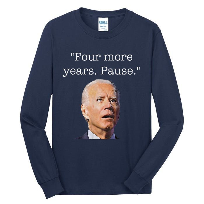 Joe Biden Funny Quote Saying Four More Years Pause Biden Tall Long Sleeve T-Shirt