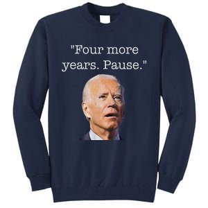 Joe Biden Funny Quote Saying Four More Years Pause Biden Tall Sweatshirt