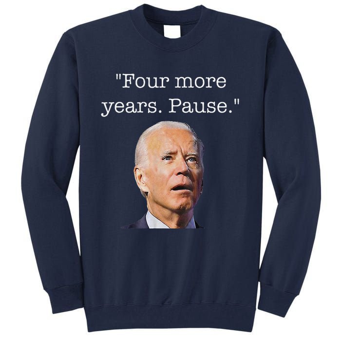 Joe Biden Funny Quote Saying Four More Years Pause Biden Tall Sweatshirt