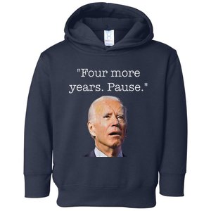 Joe Biden Funny Quote Saying Four More Years Pause Biden Toddler Hoodie