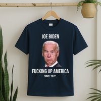 Joe Biden F*cking Up America Since 1972 T-Shirt
