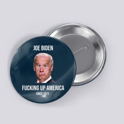 Joe Biden F*cking Up America Since 1972 Button