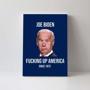 Joe Biden F*cking Up America Since 1972 Canvas