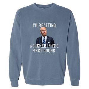 Joe Biden Funny Im Drafting A Kicker In The 1st Round Gift Garment-Dyed Sweatshirt