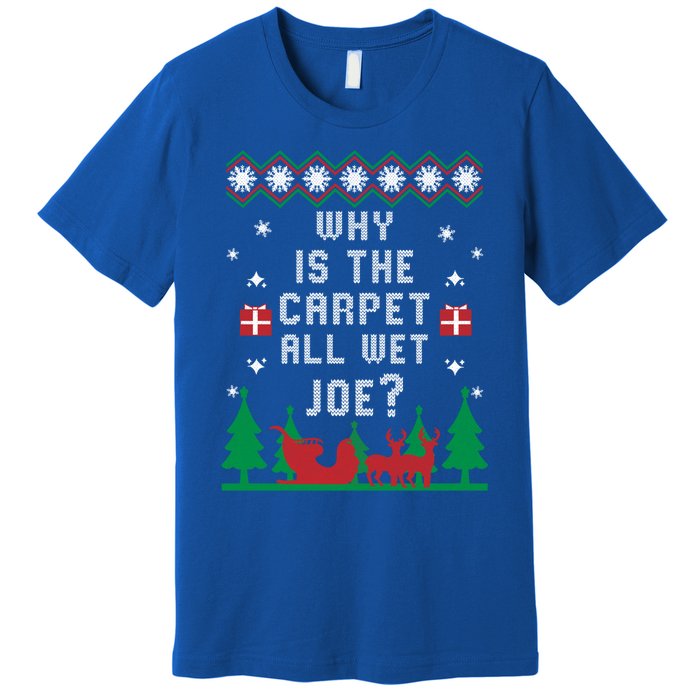 Joe Biden Gift Why Is The Carpet All Wet Joe Ugly Christmas Meaningful Gift Premium T-Shirt