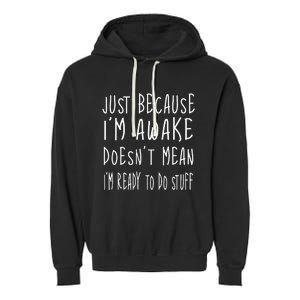 Just Because Im Awake Doesnt Mean Im Ready To Do Stuff Garment-Dyed Fleece Hoodie