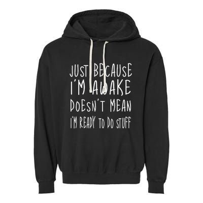 Just Because Im Awake Doesnt Mean Im Ready To Do Stuff Garment-Dyed Fleece Hoodie