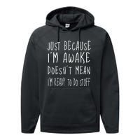 Just Because Im Awake Doesnt Mean Im Ready To Do Stuff Performance Fleece Hoodie