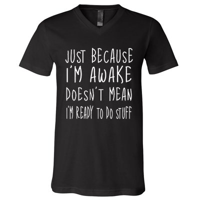 Just Because Im Awake Doesnt Mean Im Ready To Do Stuff V-Neck T-Shirt