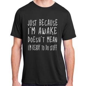 Just Because Im Awake Doesnt Mean Im Ready To Do Stuff Adult ChromaSoft Performance T-Shirt