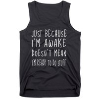 Just Because Im Awake Doesnt Mean Im Ready To Do Stuff Tank Top