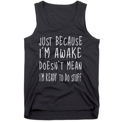 Just Because Im Awake Doesnt Mean Im Ready To Do Stuff Tank Top