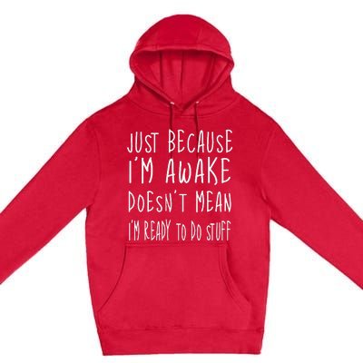 Just Because Im Awake Doesnt Mean Im Ready To Do Stuff Premium Pullover Hoodie