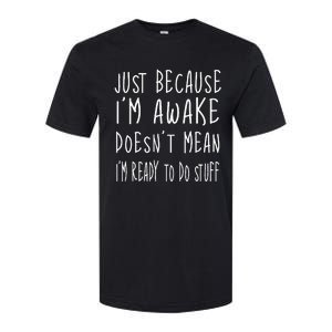 Just Because Im Awake Doesnt Mean Im Ready To Do Stuff Softstyle CVC T-Shirt