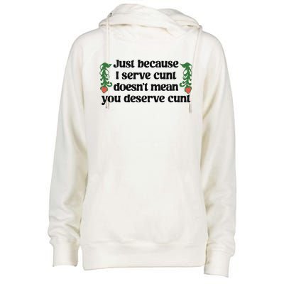 Just Because I Serve Cunt Doesn’T Mean You Deserve Cunt Womens Funnel Neck Pullover Hood