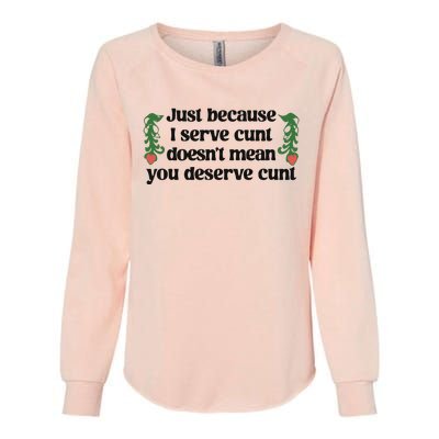 Just Because I Serve Cunt Doesn’T Mean You Deserve Cunt Womens California Wash Sweatshirt